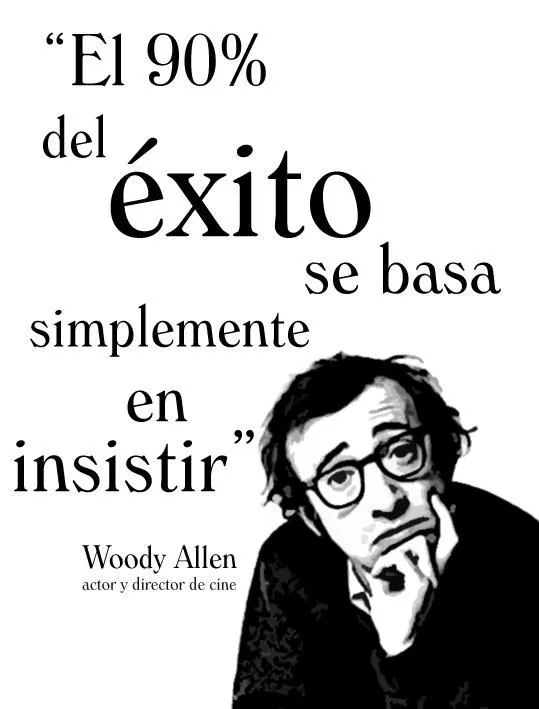 El 90% del éxito se basa simplemente en insistir-. Woody Allen ...
