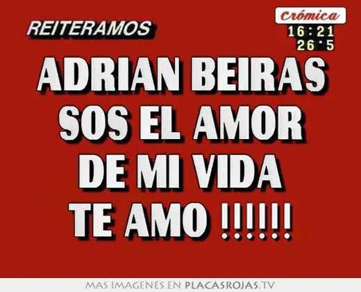 Adrian beiras sos el amor de mi vida te amo !!!!!! - Placas Rojas TV
