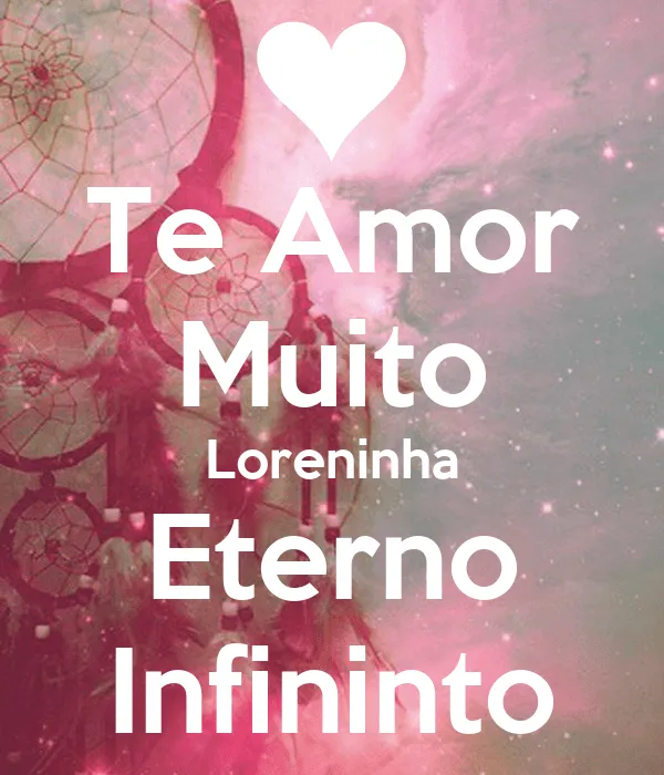 Te Amor Muito Loreninha Eterno Infininto - KEEP CALM AND CARRY ON ...