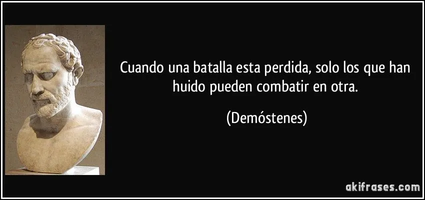 Cuando una batalla esta perdida, solo los que han huido pueden...