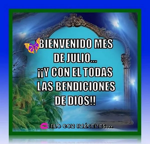 Bienvenido mes de Julio. Deseo que éste mes sea de mucha Bendición ... Bienvenido mes de Julio. Deseo que éste mes sea de mucha Bendición ...