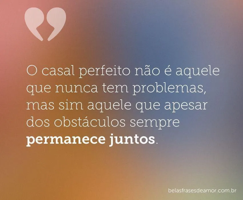 O casal perfeito não é aquele que nunca tem problemas, mas sim ... O casal perfeito não é aquele que nunca tem problemas, mas sim ...