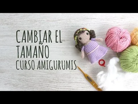 Curso Amigurumis - Cómo Cambiar el Tamaño del Amigurumi - YouTube