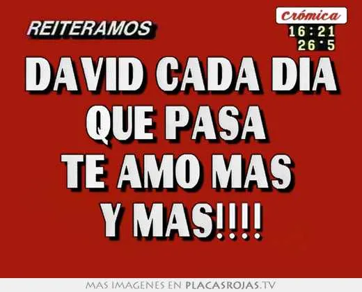 David cada día que pasa te amo más y más!!!! - Placas Rojas TV