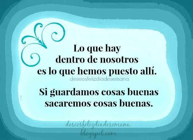 Deseos Feliz Día de Semana: Frases de Aliento: Sacar cosas buenas Deseos Feliz Día de Semana: Frases de Aliento: Sacar cosas buenas