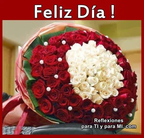 Buenos Deseos para TI y para MÍ: * Feliz Día ! Ramito de Rosas ...