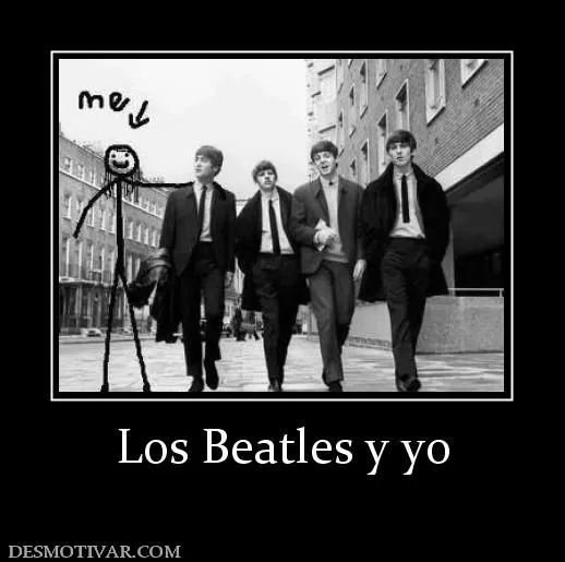 Desmotivaciones Los Beatles y yo
