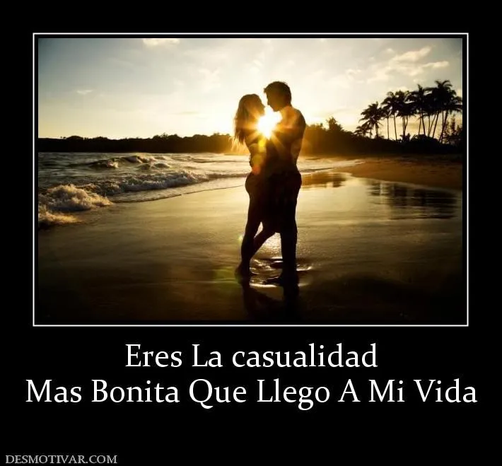 Desmotivaciones Eres La casualidad Mas Bonita Que Llego A Mi Vida Desmotivaciones Eres La casualidad Mas Bonita Que Llego A Mi Vida
