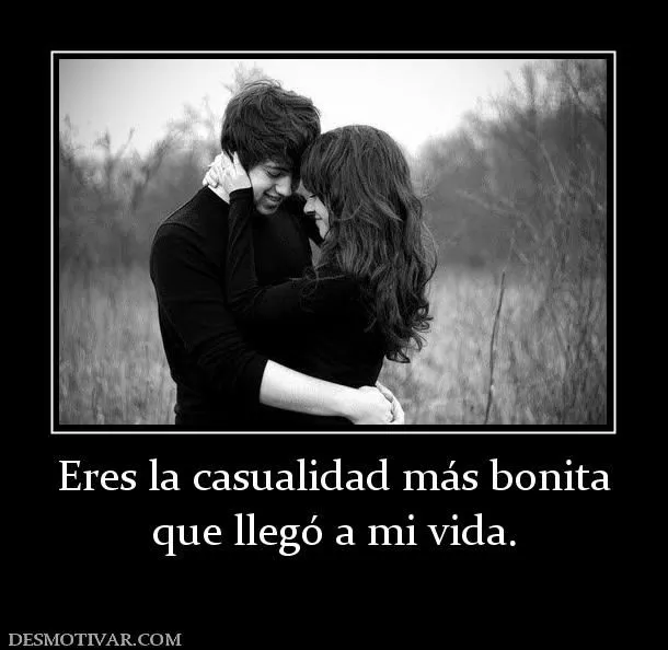 Desmotivaciones Eres la casualidad más bonita que llegó a mi vida. Desmotivaciones Eres la casualidad más bonita que llegó a mi vida.