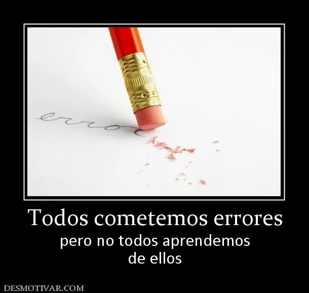 Desmotivaciones Todos cometemos errores pero no todos aprendemos ... Desmotivaciones Todos cometemos errores pero no todos aprendemos ...