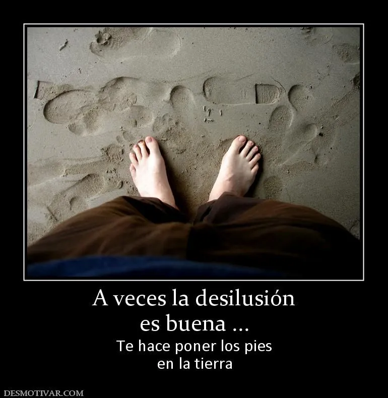 Desmotivaciones A veces la desilusión es buena ... Te hace poner ... Desmotivaciones A veces la desilusión es buena ... Te hace poner ...