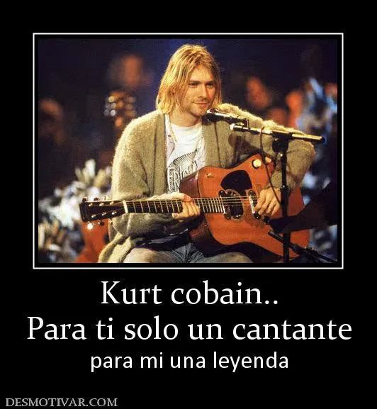 Desmotivaciones Kurt cobain.. Para ti solo un cantante para mi una ...