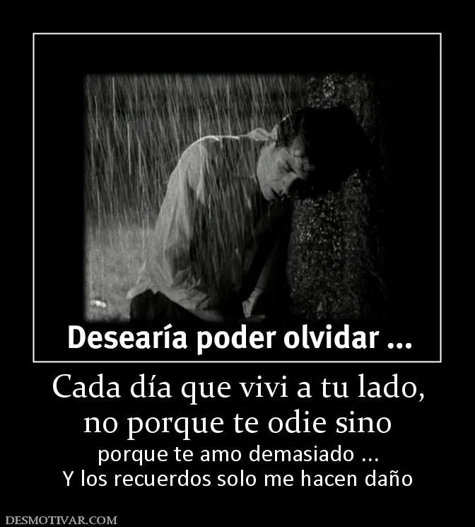 Desmotivaciones Cada día que vivi a tu lado, no porque te odie ... Desmotivaciones Cada día que vivi a tu lado, no porque te odie ...