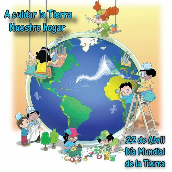 A cuidar la Tierra Nuestro hogar, 22 de Abril, Día Mundial de la ...