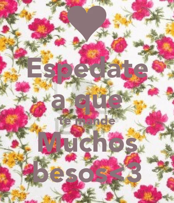 Espedate a que te mande Muchos besos<3 - KEEP CALM AND CARRY ON ...