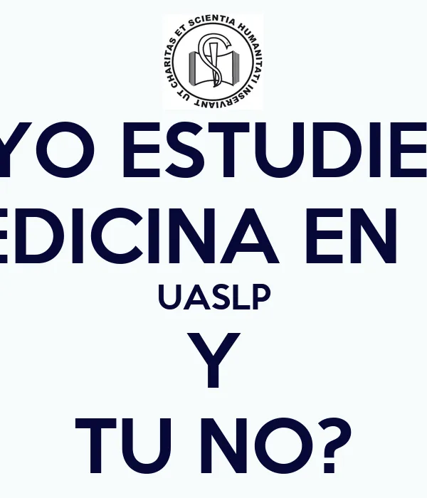 YO ESTUDIE MEDICINA EN LA UASLP Y TU NO? - KEEP CALM AND CARRY ON ... YO ESTUDIE MEDICINA EN LA UASLP Y TU NO? - KEEP CALM AND CARRY ON ...