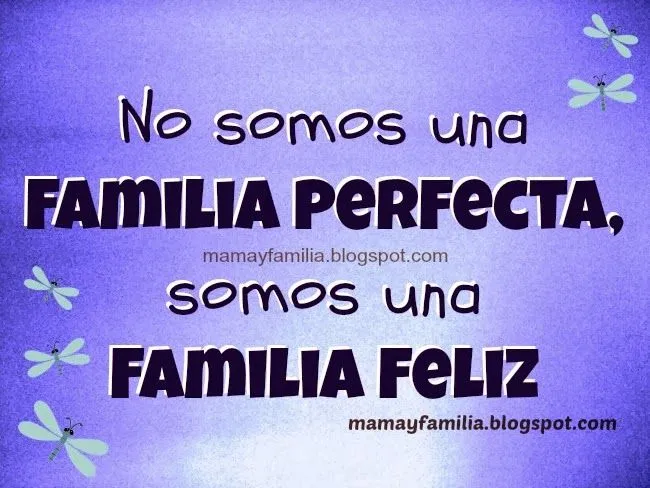No somos una familia perfecta, pero somos felices. - Mamá y Familia