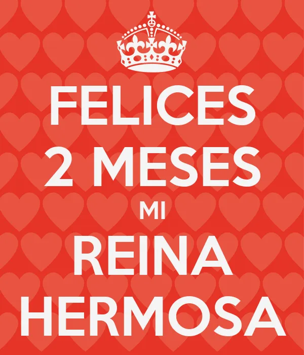 FELICES 2 MESES MI REINA HERMOSA - KEEP CALM AND CARRY ON Image ...