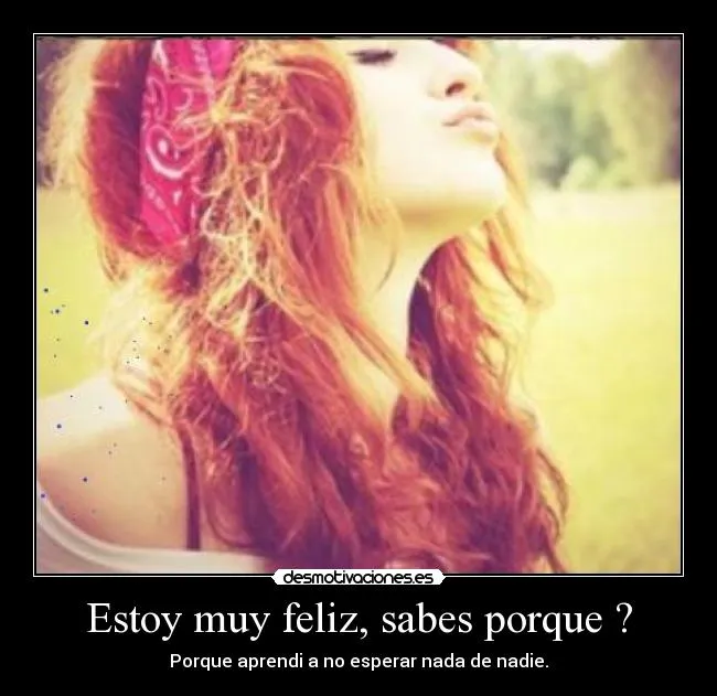 Estoy muy feliz, sabes porque ? | Desmotivaciones Estoy muy feliz, sabes porque ? | Desmotivaciones