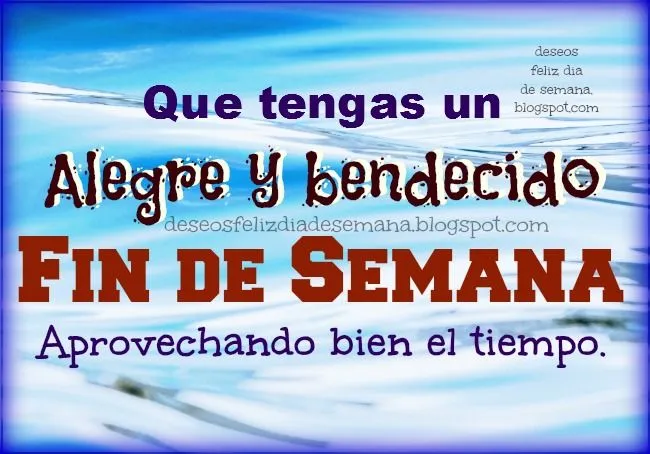 Feliz Fin de Semana, alegre y bendecido | Deseos Feliz Día de Semana Feliz Fin de Semana, alegre y bendecido | Deseos Feliz Día de Semana