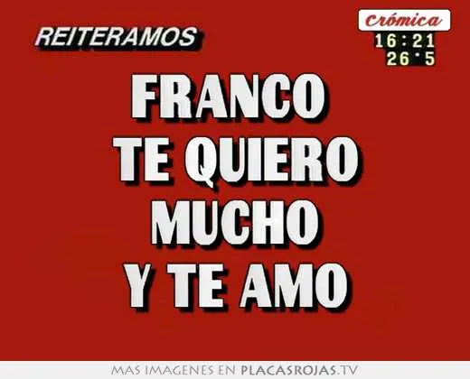 Franco te quiero mucho y te amo - Placas Rojas TV