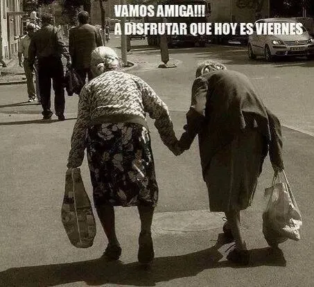 Vamos amiga! A disfrutar que hoy es viernes. Amigas viejitas ... Vamos amiga! A disfrutar que hoy es viernes. Amigas viejitas ...