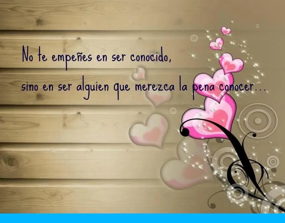 FRASES CORTAS BONITAS: No te ampeñes en ser conocido, sino en ser ... FRASES CORTAS BONITAS: No te ampeñes en ser conocido, sino en ser ...