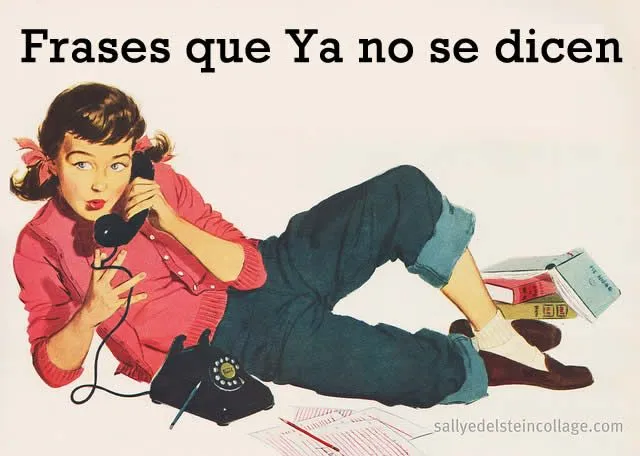 Frases pasadas de moda: Frases que Ya No se Dicen - Cuando era ... Frases pasadas de moda: Frases que Ya No se Dicen - Cuando era ...