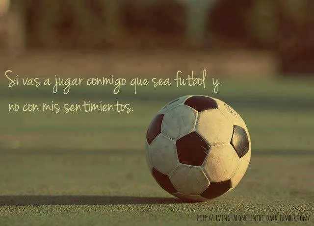 Todo En Frases: Si Vas A Jugar Conmigo Que Sea Futbol Todo En Frases: Si Vas A Jugar Conmigo Que Sea Futbol