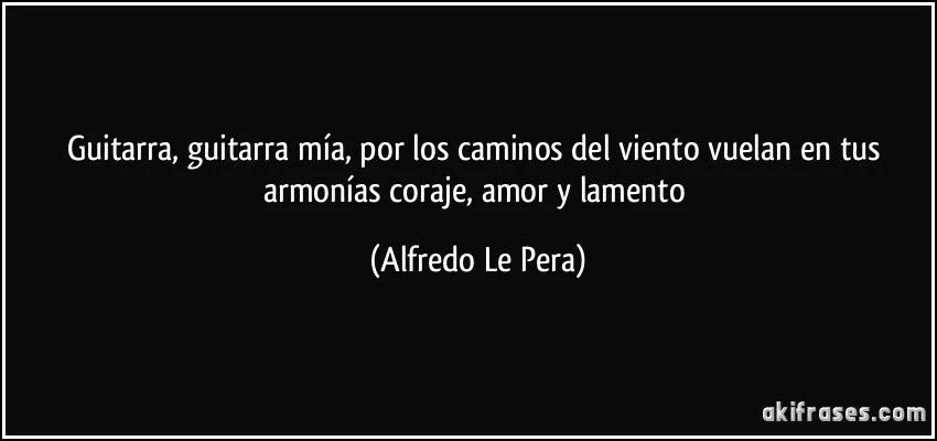 Guitarra, guitarra mía, por los caminos del viento vuelan en...