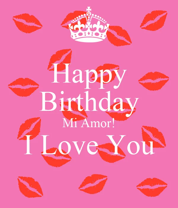 Happy Birthday Mi Amor! I Love You - KEEP CALM AND CARRY ON Image ...