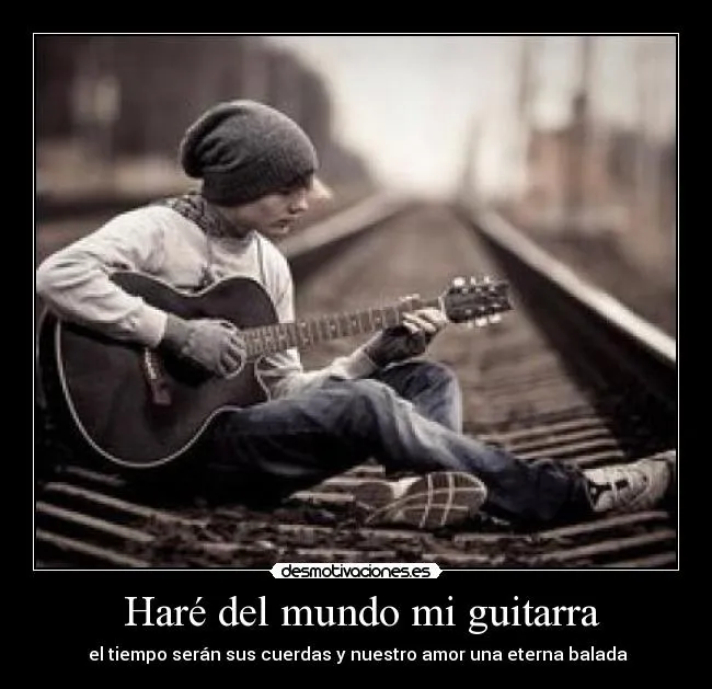 Haré del mundo mi guitarra | Desmotivaciones Haré del mundo mi guitarra | Desmotivaciones