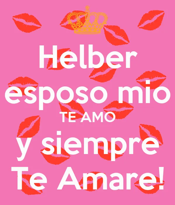 Helber esposo mio TE AMO y siempre Te Amare! - KEEP CALM AND CARRY ...