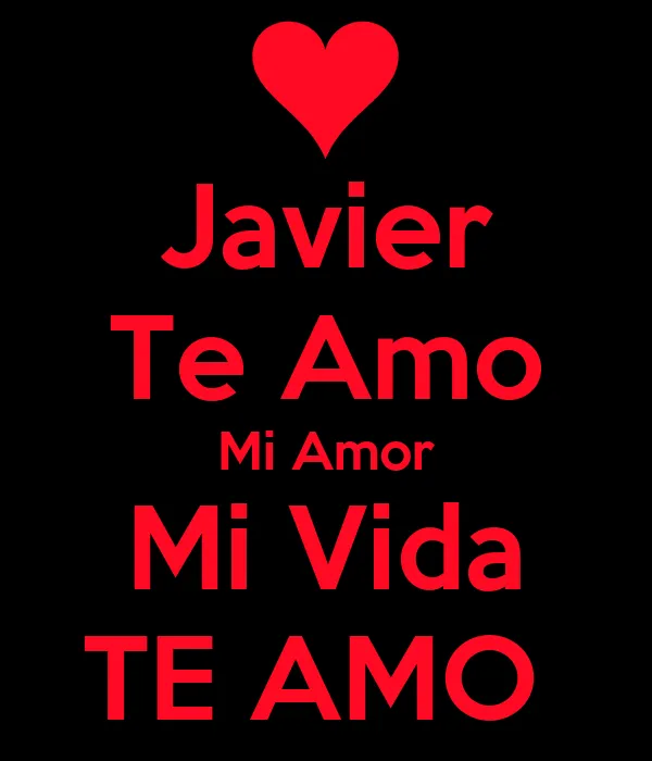 Javier Te Amo Mi Amor Mi Vida TE AMO - KEEP CALM AND CARRY ON ...