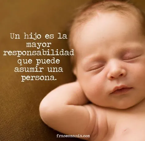 Un hijo es la mayor responsabilidad que .... Frases. Un hijo es la mayor responsabilidad que .... Frases.