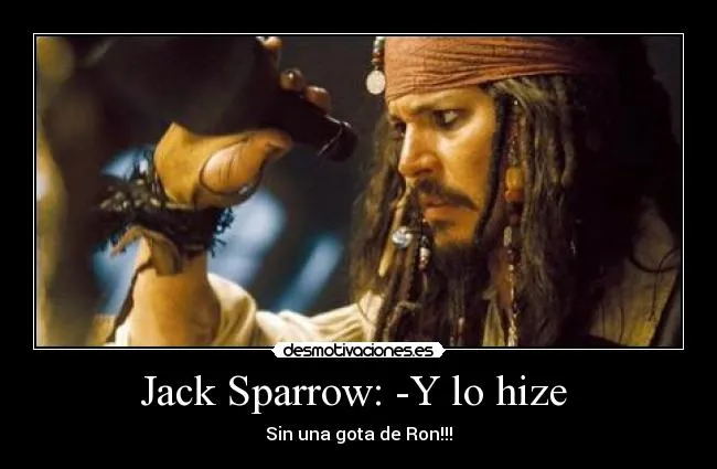 Jack Sparrow: -Y lo hize | Desmotivaciones