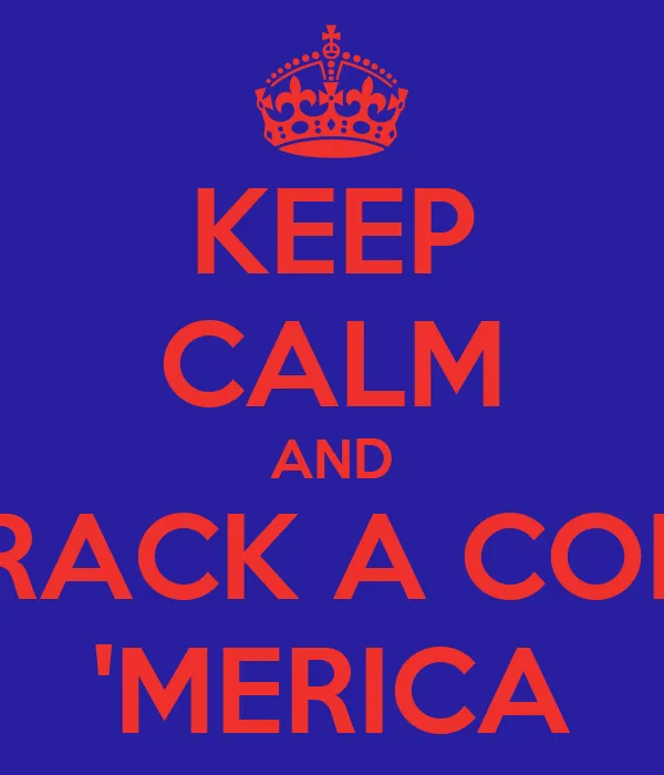 KEEP CALM AND AND CRACK A COLD ONE 'MERICA - KEEP CALM AND CARRY ...