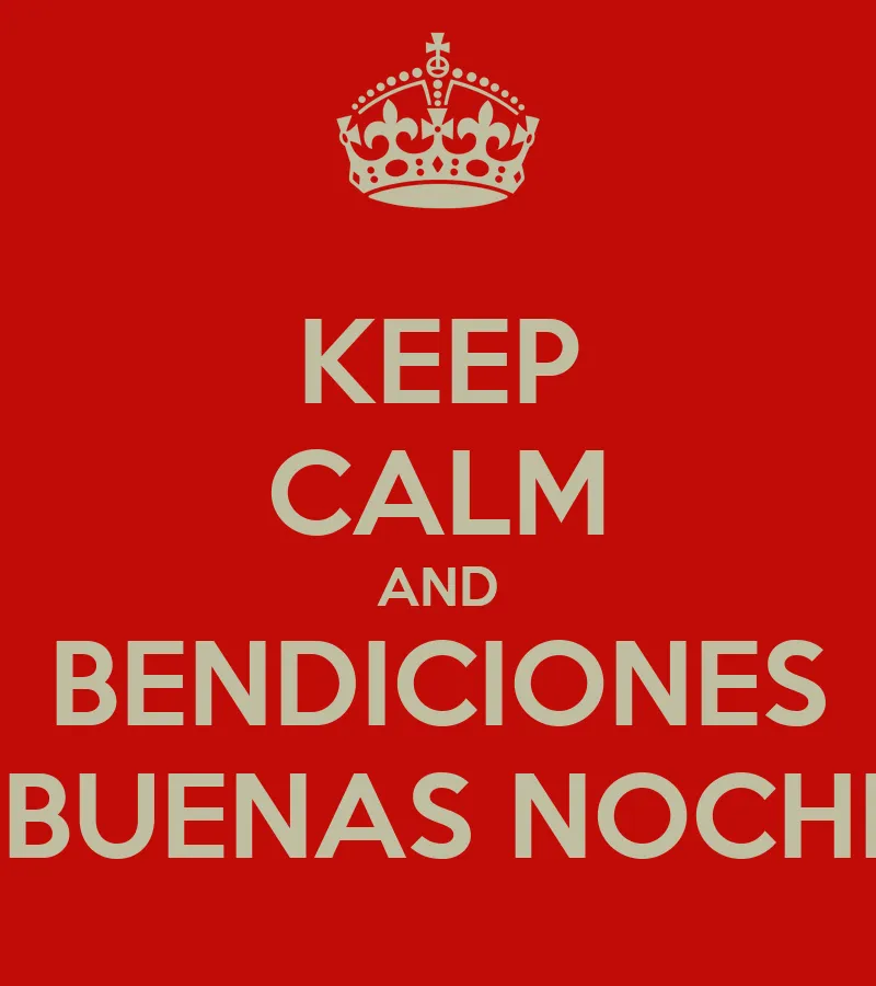 KEEP CALM AND BENDICIONES Y BUENAS NOCHES - KEEP CALM AND CARRY ON ...