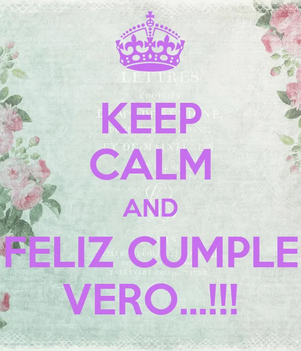 KEEP CALM AND FELIZ CUMPLE VERO...!!! - KEEP CALM AND CARRY ON ... KEEP CALM AND FELIZ CUMPLE VERO...!!! - KEEP CALM AND CARRY ON ...