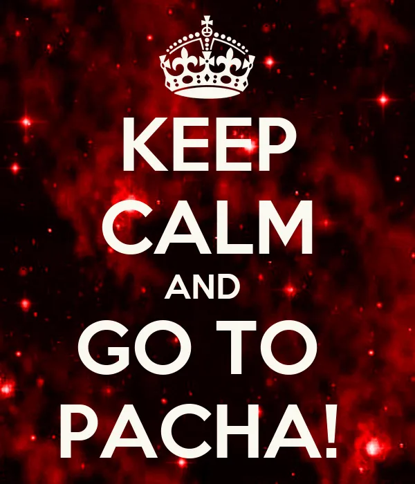 KEEP CALM AND GO TO PACHA! - KEEP CALM AND CARRY ON Image Generator