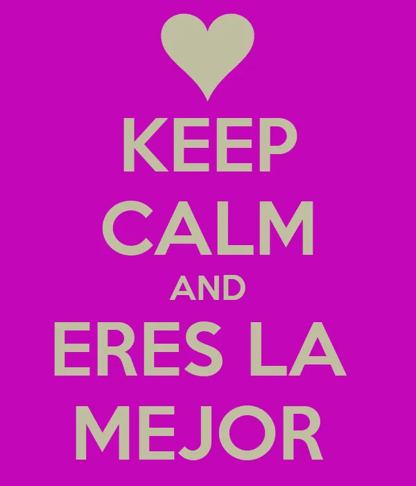 KEEP CALM AND ERES LA MEJOR - KEEP CALM AND CARRY ON Image Generator