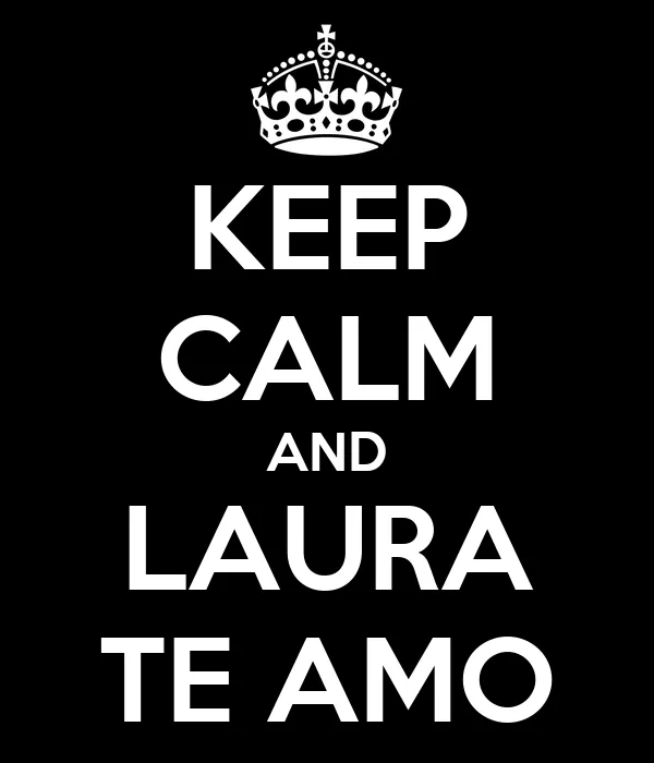 KEEP CALM AND LAURA TE AMO - KEEP CALM AND CARRY ON Image Generator