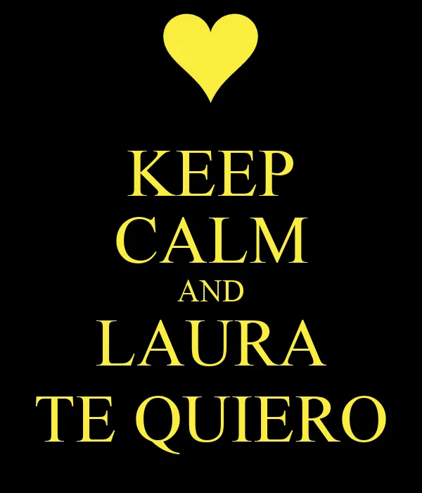 KEEP CALM AND LAURA TE QUIERO - KEEP CALM AND CARRY ON Image Generator
