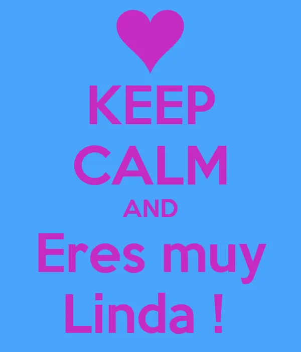 KEEP CALM AND Eres muy Linda ! - KEEP CALM AND CARRY ON Image ...
