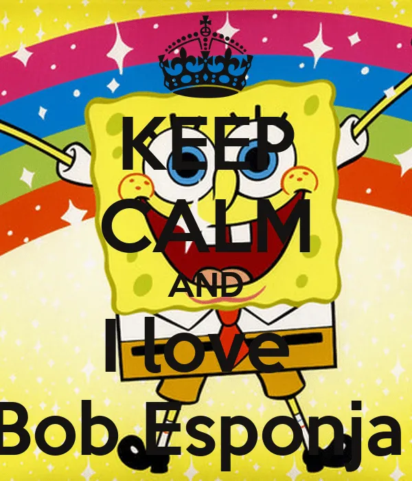 KEEP CALM AND I love Bob Esponja - KEEP CALM AND CARRY ON Image ...