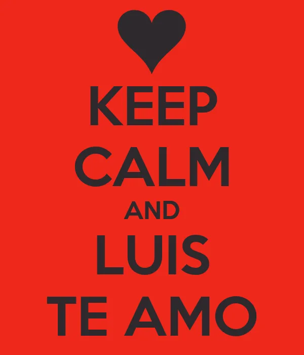 KEEP CALM AND LUIS TE AMO - KEEP CALM AND CARRY ON Image Generator