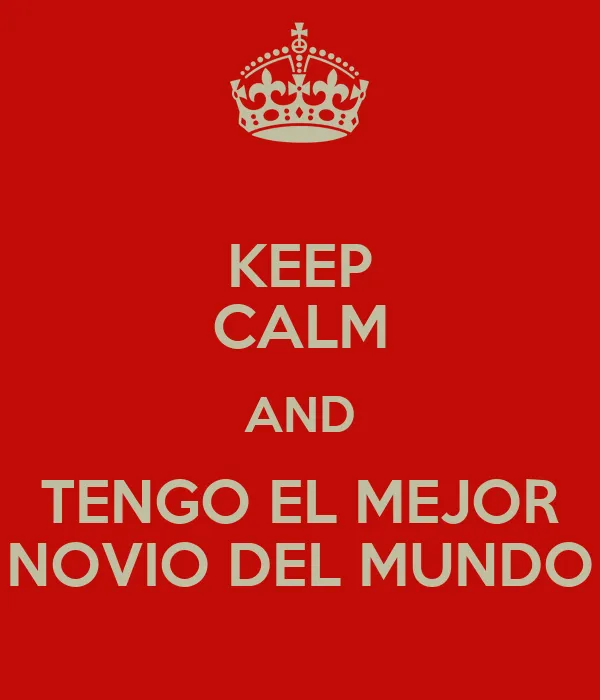 KEEP CALM AND TENGO EL MEJOR NOVIO DEL MUNDO - KEEP CALM AND CARRY ...