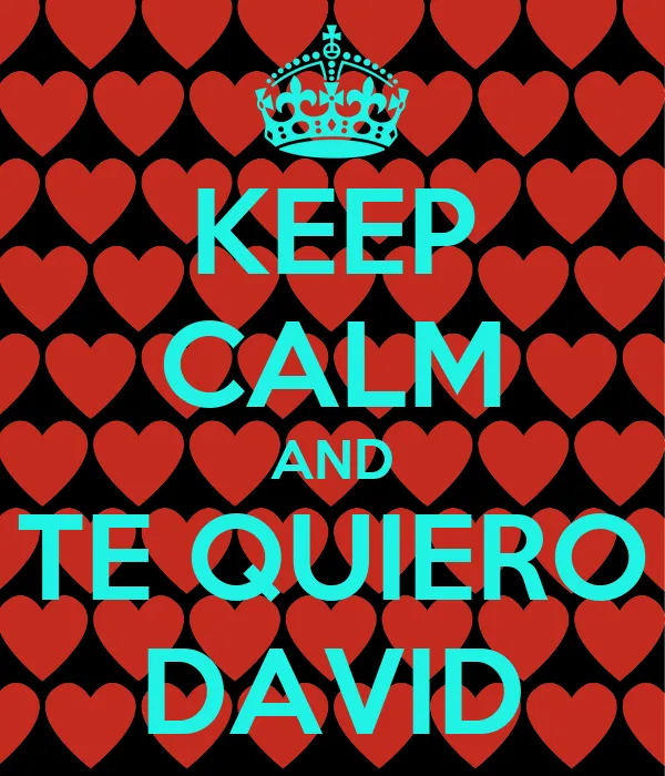 KEEP CALM AND TE QUIERO DAVID - KEEP CALM AND CARRY ON Image Generator