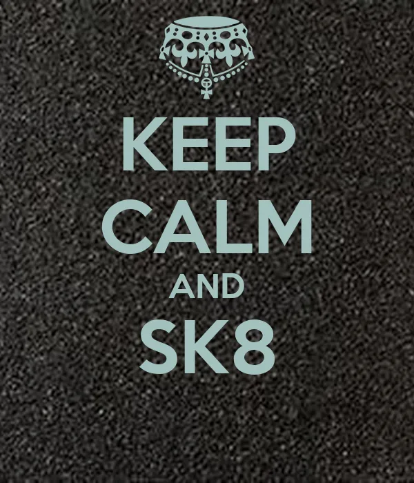 KEEP CALM AND SK8 - KEEP CALM AND CARRY ON Image Generator