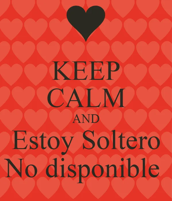 KEEP CALM AND Estoy Soltero No disponible - KEEP CALM AND CARRY ON ...